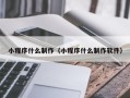 九江小程序什么制作（小程序什么制作软件）