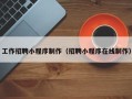 九江工作招聘小程序制作（招聘小程序在线制作）