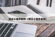九江测试小程序制作（测试小程序素材）