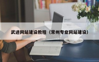 九江武进网站建设教程（常州专业网站建设）